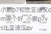 小鹏p7和比亚迪汉dm哪个好_小鹏p7vs比亚迪汉ev