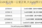 大众id4多少钱一公里正常,大众id4预计多少钱