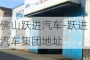 佛山跃进汽车-跃进汽车集团地址