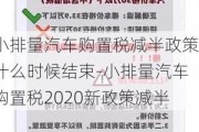 小排量汽车购置税减半政策什么时候结束-小排量汽车购置税2020新政策减半