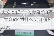 大众id4为什么会降价8万_大众id4为什么会降价8万元