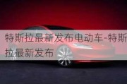 特斯拉最新发布电动车-特斯拉最新发布