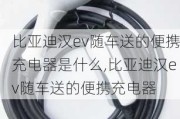 比亚迪汉ev随车送的便携充电器是什么,比亚迪汉ev随车送的便携充电器