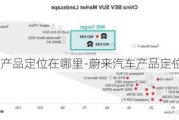 蔚来汽车产品定位在哪里-蔚来汽车产品定位