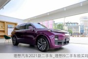 理想汽车2021款二手车_理想l9二手车能买吗