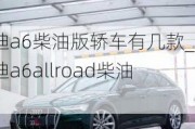 奥迪a6柴油版轿车有几款_奥迪a6allroad柴油版