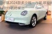 欧拉好猫2024款多少钱一台呢,欧拉好猫2022款什么时候出