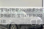 宝马x7新款2023款多少钱美国版的-宝马x7新款2023款