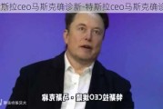 特斯拉ceo马斯克确诊新-特斯拉ceo马斯克确诊0