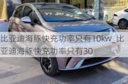 比亚迪海豚快充功率只有10kw_比亚迪海豚快充功率只有30