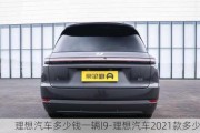 理想汽车多少钱一辆l9-理想汽车2021款多少钱