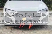 奥迪a4落地多少钱二手-奥迪a4落地多少钱2023