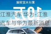 江淮汽车 华为-江淮汽车与华为最新消息