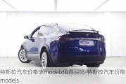 特斯拉汽车价格表modelx值得买吗-特斯拉汽车价格表models