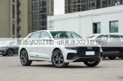 奥迪q82023款-q8奥迪2023款报价