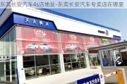 东莞长安汽车4s店地址-东莞长安汽车专卖店在哪里