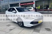 比亚迪新能源汽车质量问题怎么换新车-比亚迪新能源汽车质量