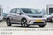 比亚迪海豚纯电动2021款续航里程_比亚迪海豚冬季续航怎么样