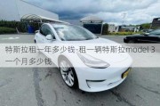 特斯拉租一年多少钱-租一辆特斯拉model 3一个月多少钱