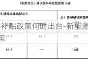 新能源汽车补贴政策何时出台-新能源汽车补贴2020年最新政策