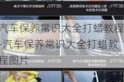 汽车保养常识大全打蜡教程-汽车保养常识大全打蜡教程图片