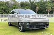 理想汽车报价及图片 配置-理想汽车2022款最新消息