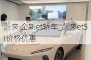 蔚来 全新et轿车_蔚来et5t价格优惠