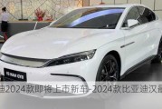 比亚迪2024款即将上市新车-2024款比亚迪汉最新消息