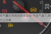 汽车气囊灯常亮的故障排除-汽车气囊故障灯亮了怎么回事