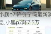 小鹏p7i降价了吗最新消息,小鹏p7降7.5万