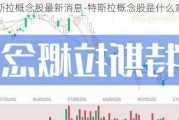 特斯拉概念股最新消息-特斯拉概念股是什么意思