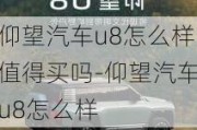 仰望汽车u8怎么样值得买吗-仰望汽车u8怎么样