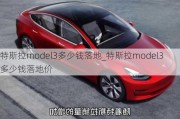 特斯拉model3多少钱落地_特斯拉model3多少钱落地价