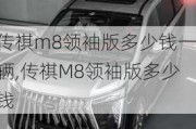 传祺m8领袖版多少钱一辆,传祺M8领袖版多少钱