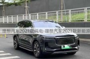 理想汽车2021款纯电-理想汽车2021款新能源