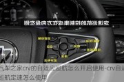 汽车之家crv的自适应巡航怎么开启使用-crv自适应巡航定速怎么使用