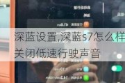 深蓝设置,深蓝s7怎么样关闭低速行驶声音