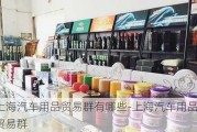 上海汽车用品贸易群有哪些-上海汽车用品贸易群