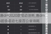 唐dm2020款混动油耗,唐dmi超级混动七座百公里油耗