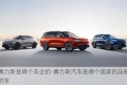 赛力斯是哪个车企的-赛力斯汽车是哪个国家的品牌的车