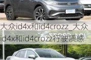 大众id4x和id4crozz_大众id4x和id4crozz行驶质感