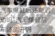 汽车爆缸后还能启动吗-汽车爆缸后车还能开吗