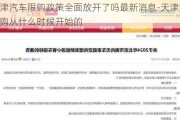 天津汽车限购政策全面放开了吗最新消息-天津汽车限购从什么时候开始的