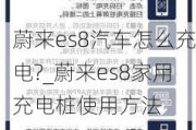 蔚来es8汽车怎么充电?_蔚来es8家用充电桩使用方法