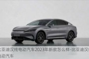 比亚迪汉纯电动汽车2023年新款怎么样-比亚迪汉纯电动汽车