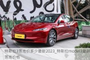 特斯拉3落地价多少最新2023_特斯拉model3最新落地价格