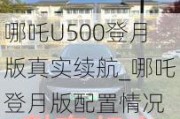 哪吒U500登月版真实续航_哪吒登月版配置情况