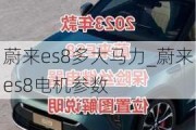 蔚来es8多大马力_蔚来es8电机参数