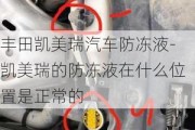 丰田凯美瑞汽车防冻液-凯美瑞的防冻液在什么位置是正常的