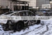 特斯拉中国工厂爆炸-特斯拉工厂着火未造成伤害